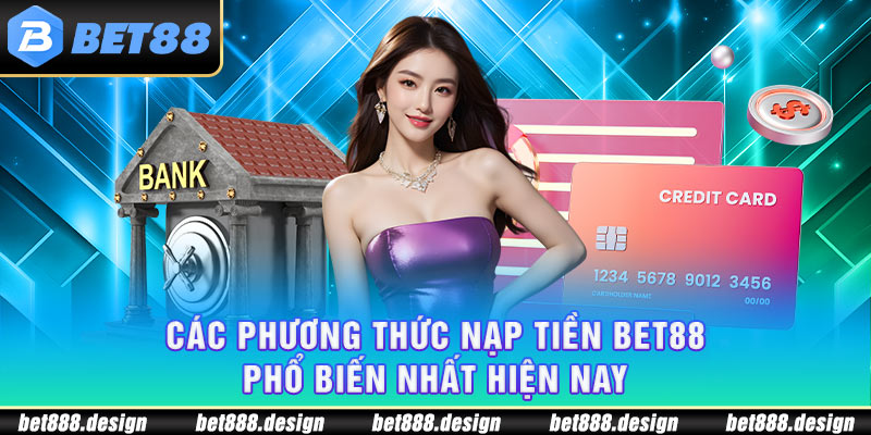 Các phương thức nạp tiền Bet88 phổ biến nhất hiện nay