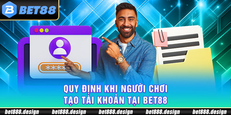 Quy định khi người chơi tạo tài khoản tại Bet88