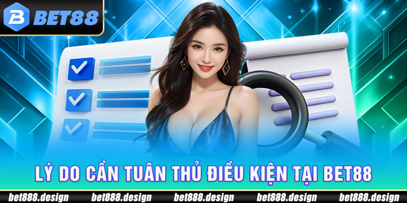 Lý do cần tuân thủ điều kiện tai Bet88