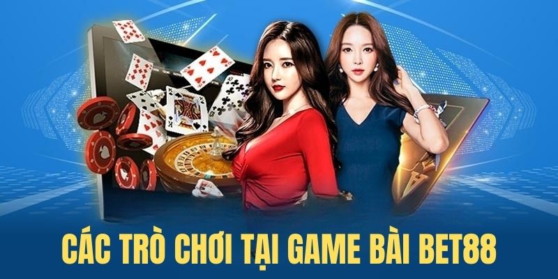 Điểm danh các tựa game bài Bet88 nổi bật