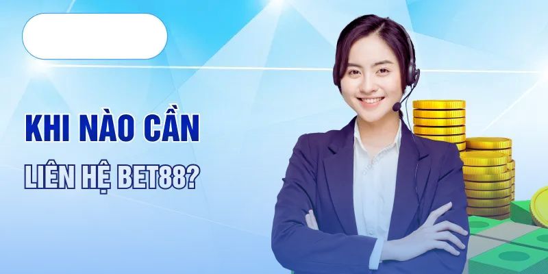 Các trường hợp hội viên cần liên hệ Bet88