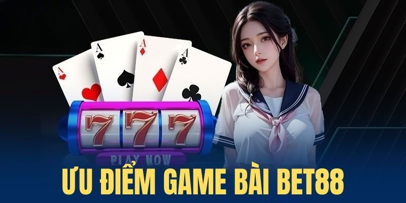 Ưu điểm được trải nghiệm khi tham gia sảnh game bài Bet88